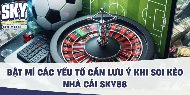 Bật mí các yếu tố cần lưu ý khi soi kèo nhà cái SKY88