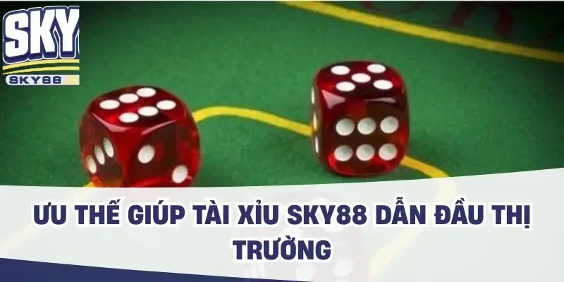 Ưu thế giúp tài xỉu SKY88 dẫn đầu thị trường